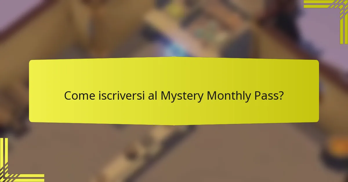 Come iscriversi al Mystery Monthly Pass?
