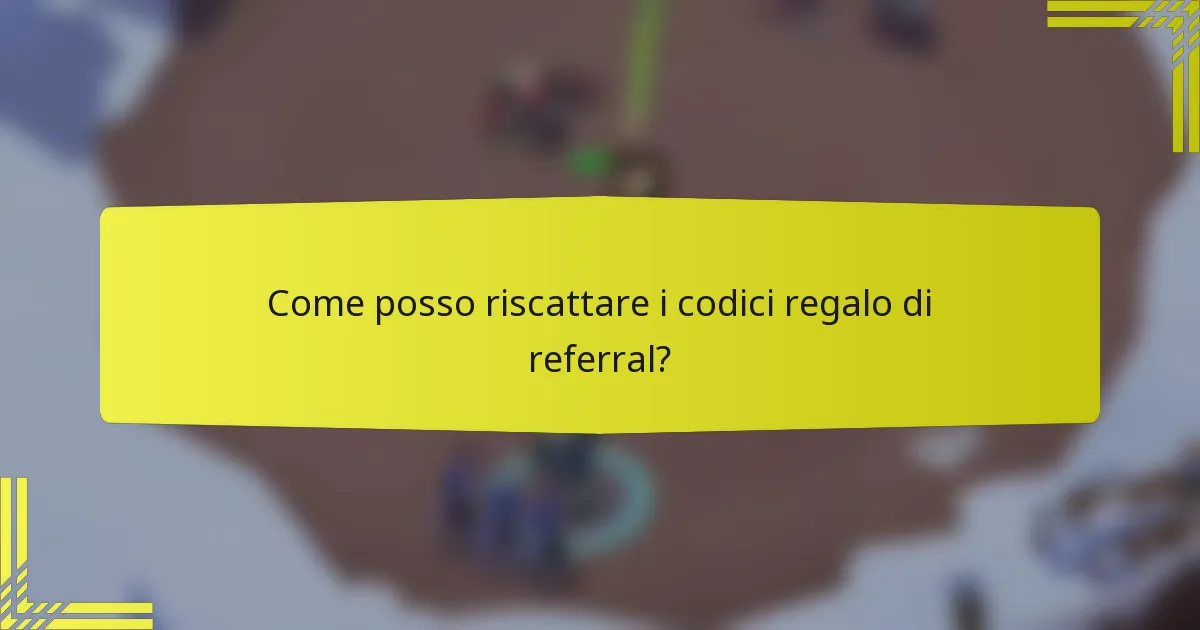 Come posso riscattare i codici regalo di referral?