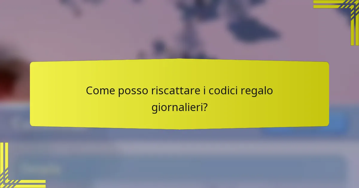 Come posso riscattare i codici regalo giornalieri?