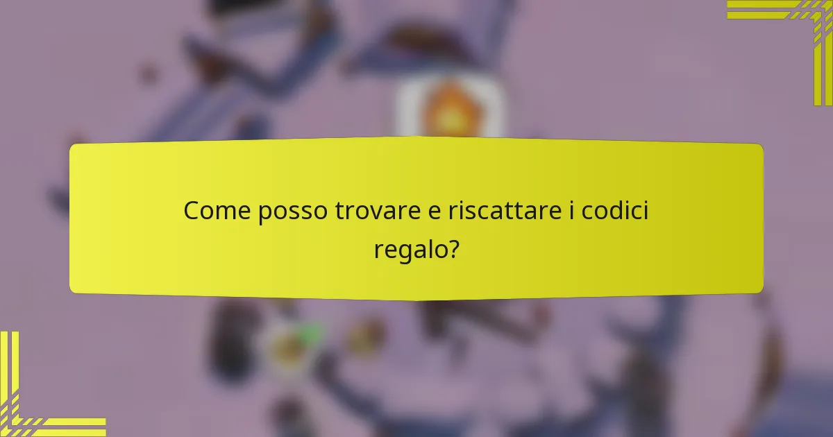 Come posso trovare e riscattare i codici regalo?