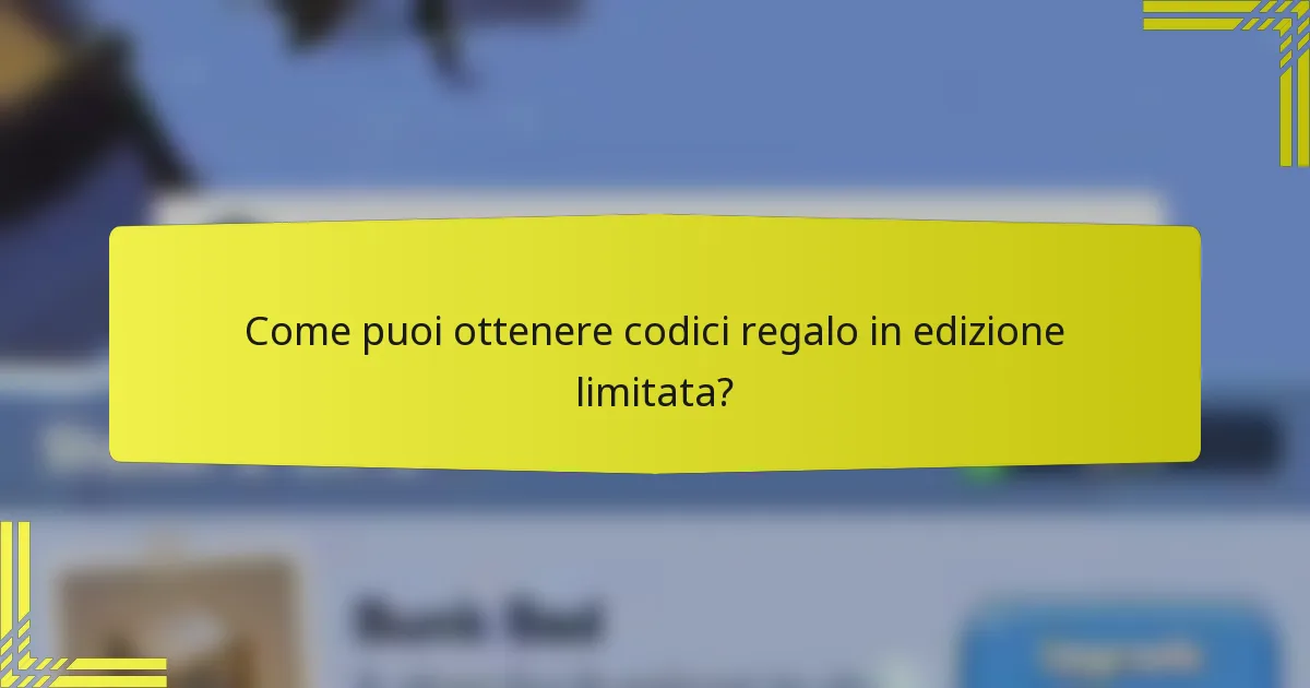 Come puoi ottenere codici regalo in edizione limitata?