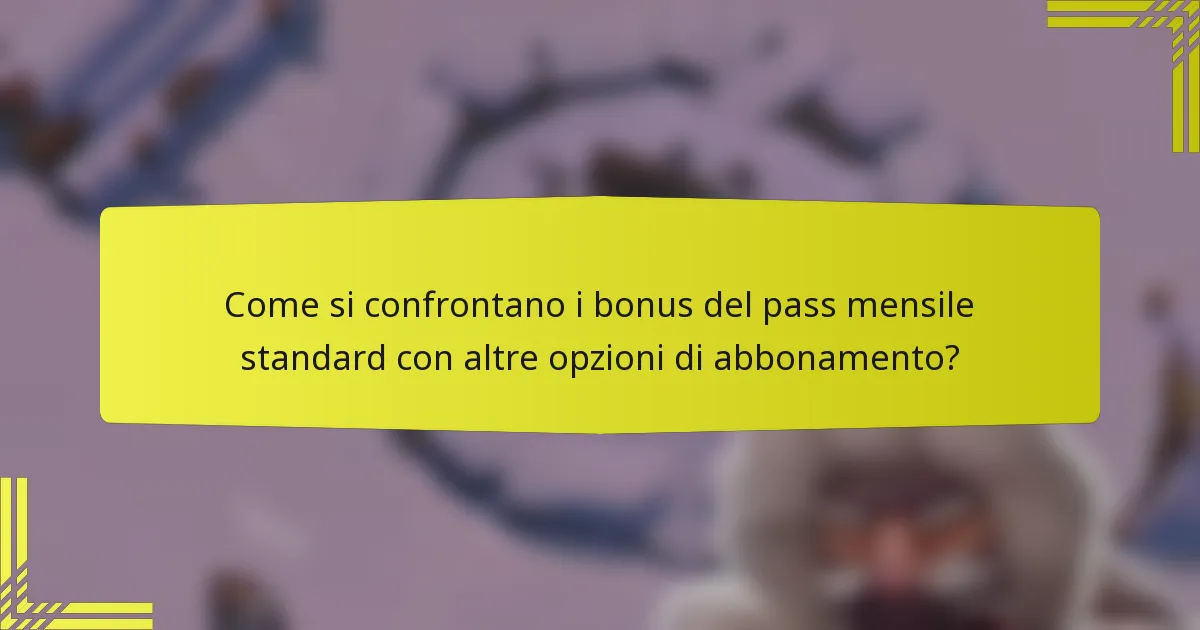 Come si confrontano i bonus del pass mensile standard con altre opzioni di abbonamento?
