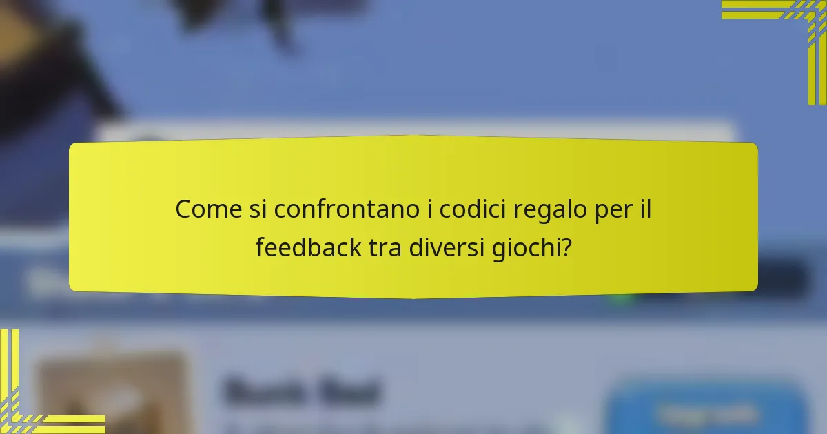 Come si confrontano i codici regalo per il feedback tra diversi giochi?