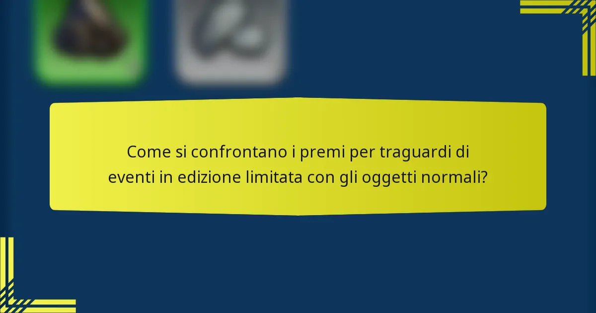 Come si confrontano i premi per traguardi di eventi in edizione limitata con gli oggetti normali?