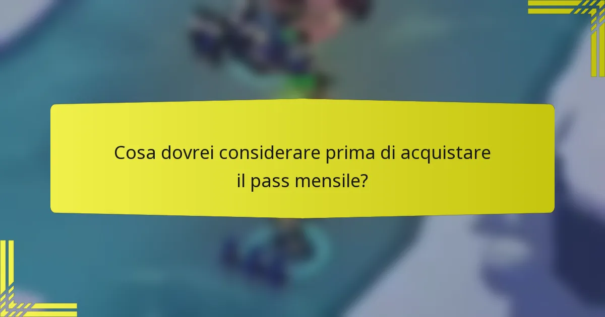 Cosa dovrei considerare prima di acquistare il pass mensile?