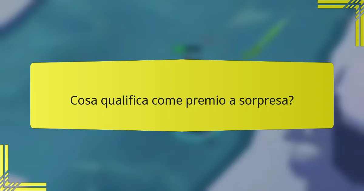 Cosa qualifica come premio a sorpresa?
