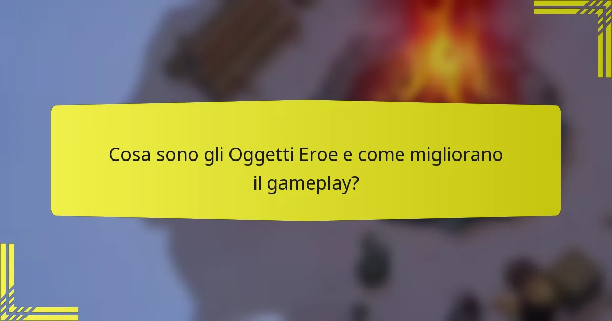 Cosa sono gli Oggetti Eroe e come migliorano il gameplay?