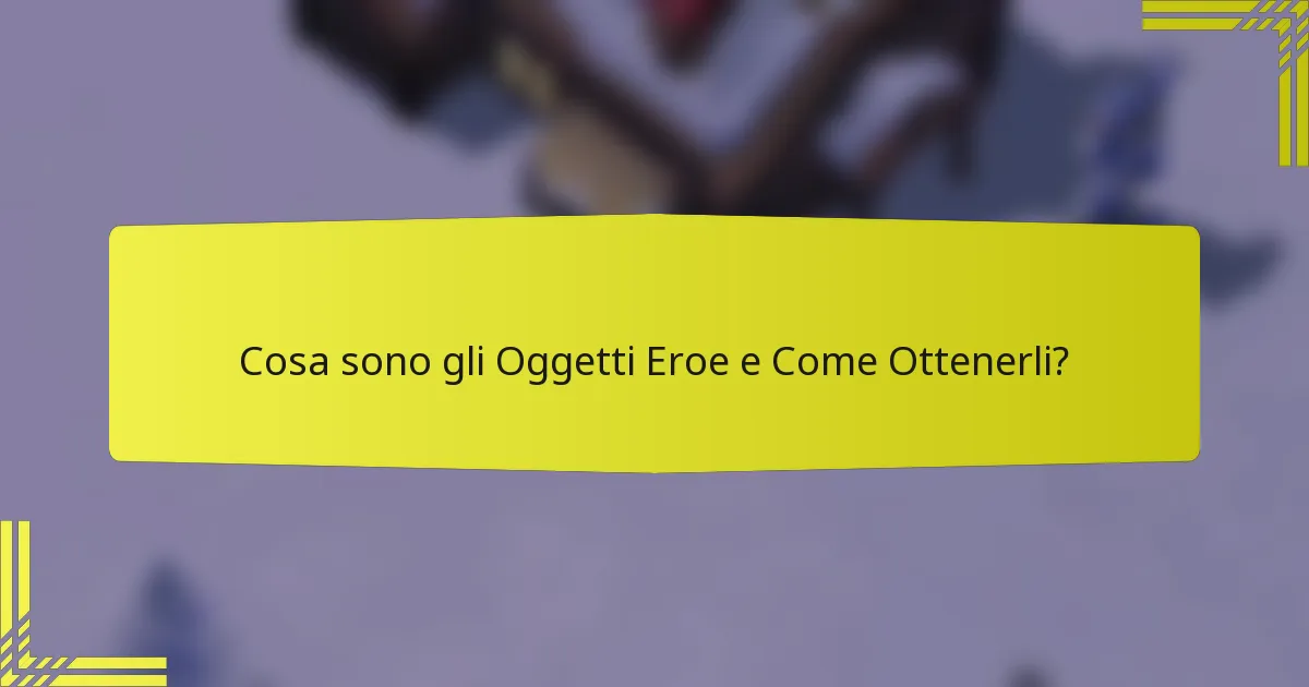 Cosa sono gli Oggetti Eroe e Come Ottenerli?