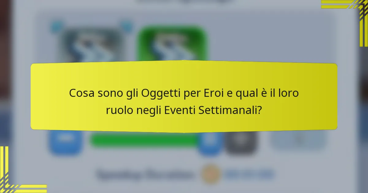 Cosa sono gli Oggetti per Eroi e qual è il loro ruolo negli Eventi Settimanali?