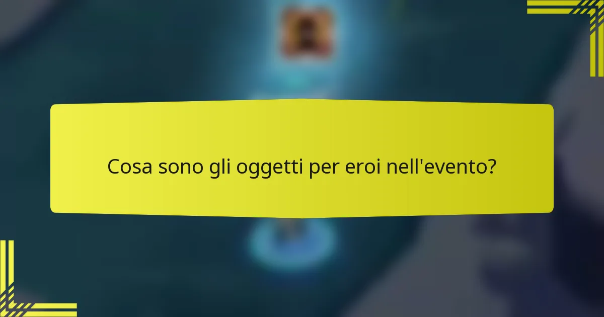 Cosa sono gli oggetti per eroi nell'evento?