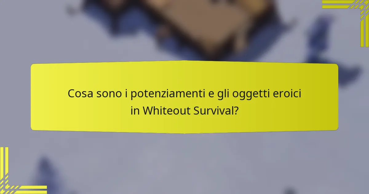 Cosa sono i potenziamenti e gli oggetti eroici in Whiteout Survival?