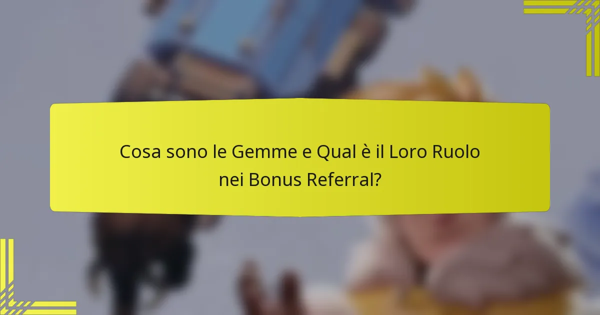 Cosa sono le Gemme e Qual è il Loro Ruolo nei Bonus Referral?