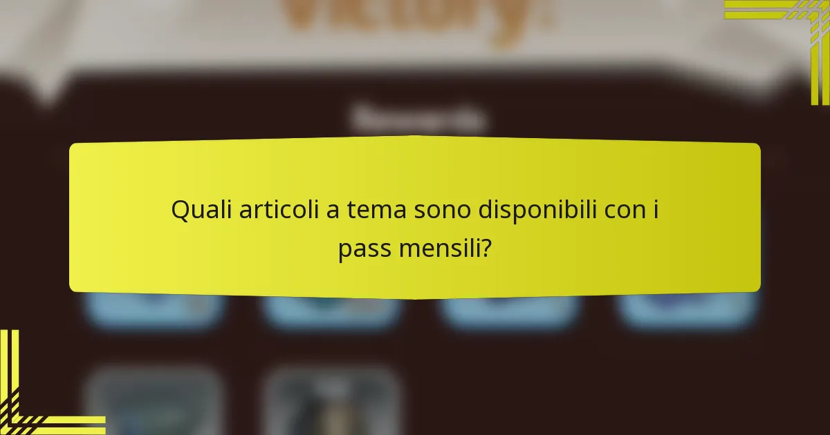 Quali articoli a tema sono disponibili con i pass mensili?