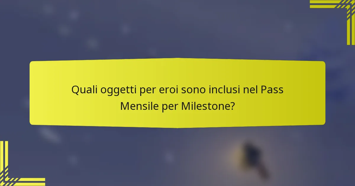 Quali oggetti per eroi sono inclusi nel Pass Mensile per Milestone?