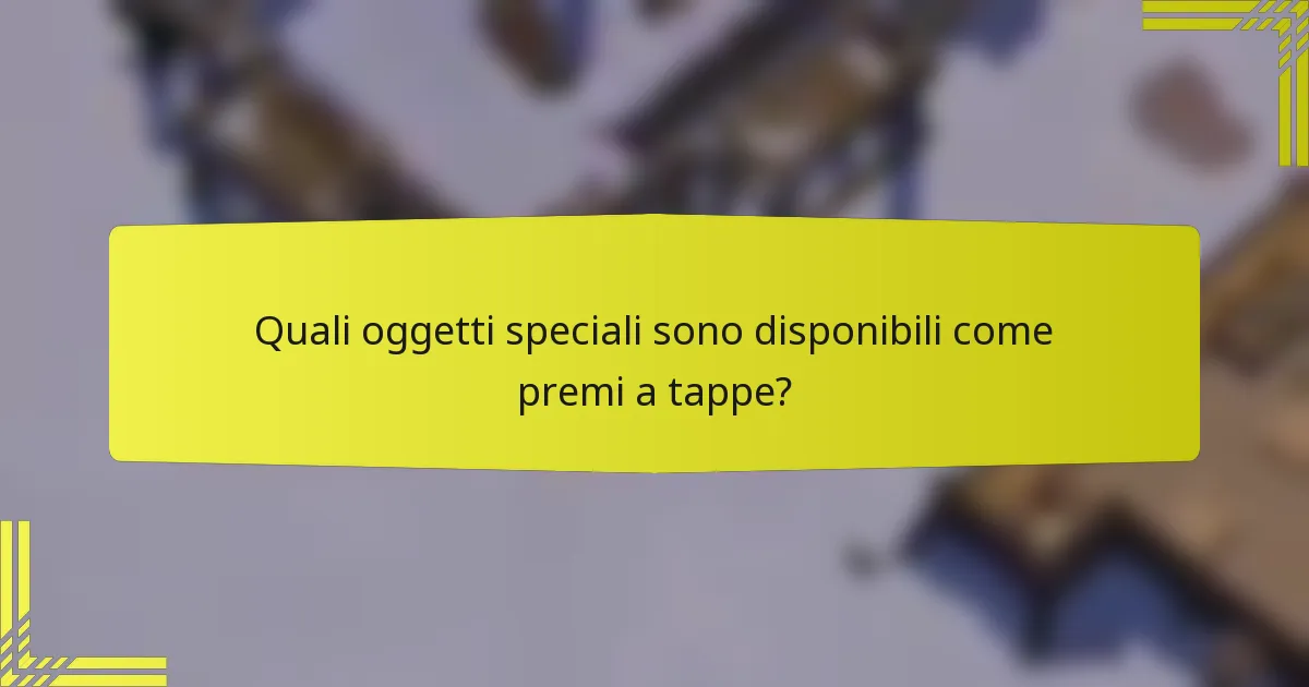 Quali oggetti speciali sono disponibili come premi a tappe?