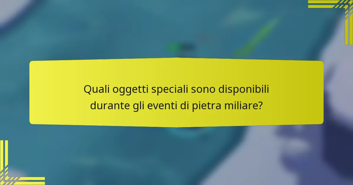 Quali oggetti speciali sono disponibili durante gli eventi di pietra miliare?