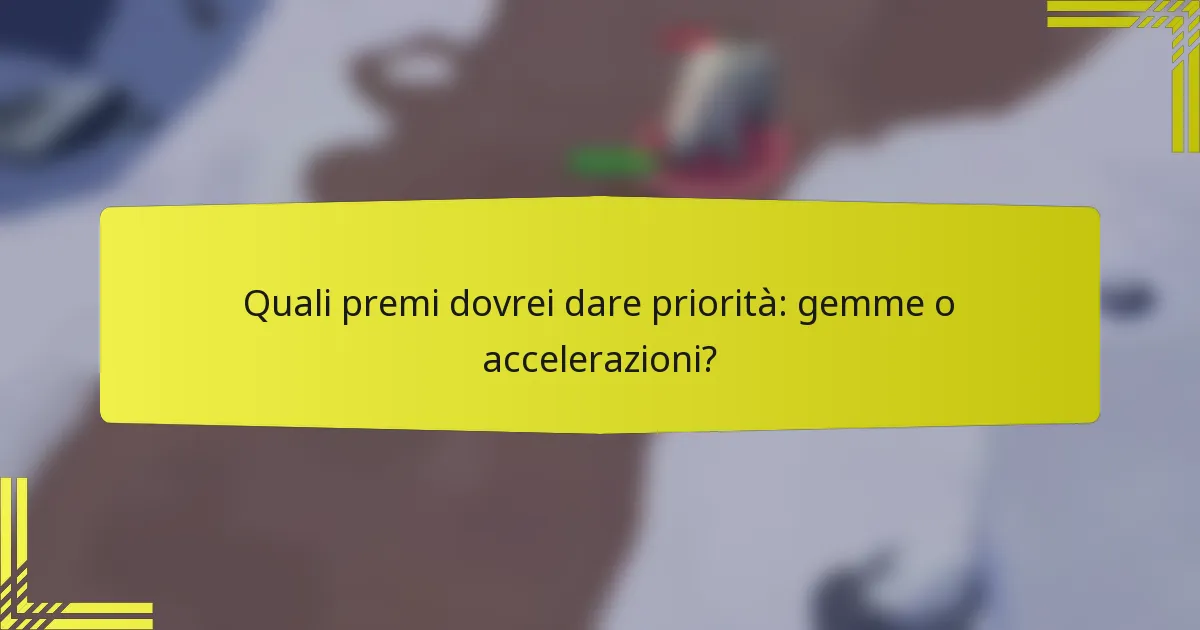 Quali premi dovrei dare priorità: gemme o accelerazioni?