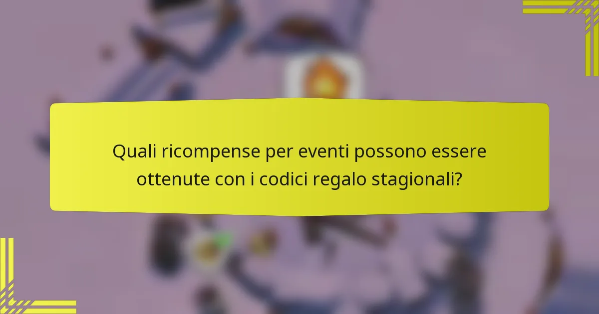 Quali ricompense per eventi possono essere ottenute con i codici regalo stagionali?
