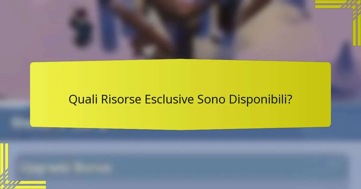 Quali Risorse Esclusive Sono Disponibili?