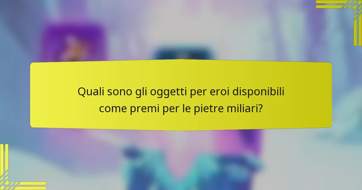 Quali sono gli oggetti per eroi disponibili come premi per le pietre miliari?