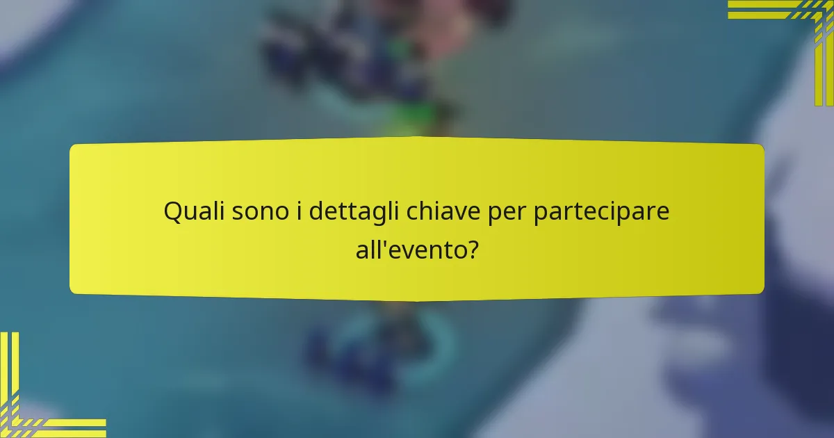 Quali sono i dettagli chiave per partecipare all'evento?