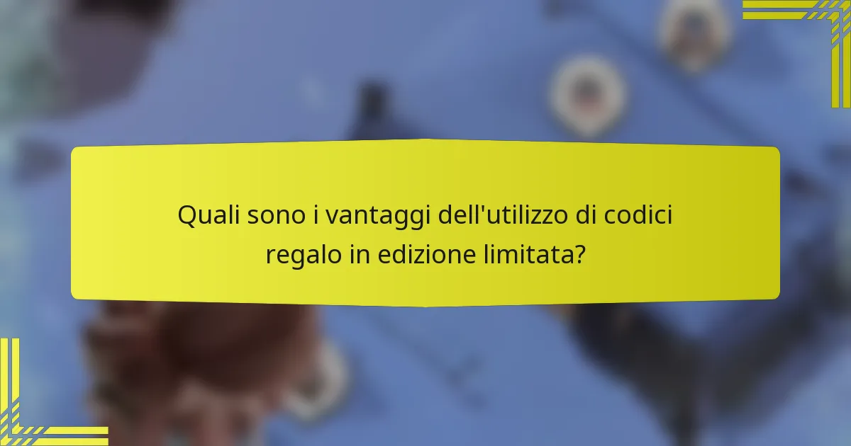 Quali sono i vantaggi dell'utilizzo di codici regalo in edizione limitata?