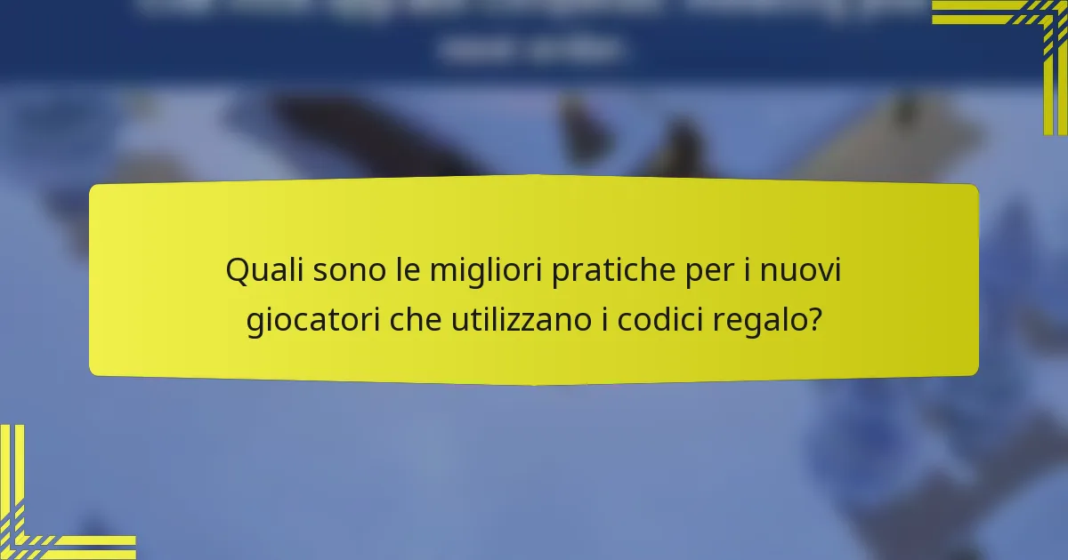Quali sono le migliori pratiche per i nuovi giocatori che utilizzano i codici regalo?