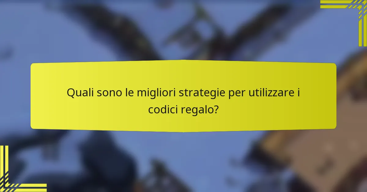 Quali sono le migliori strategie per utilizzare i codici regalo?