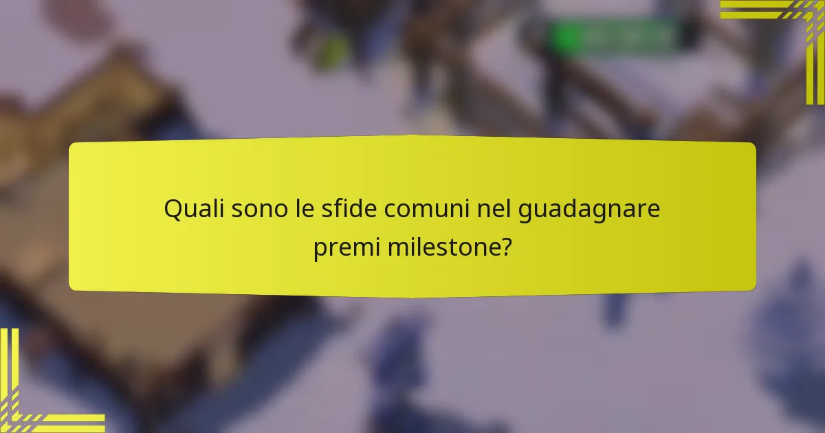 Quali sono le sfide comuni nel guadagnare premi milestone?