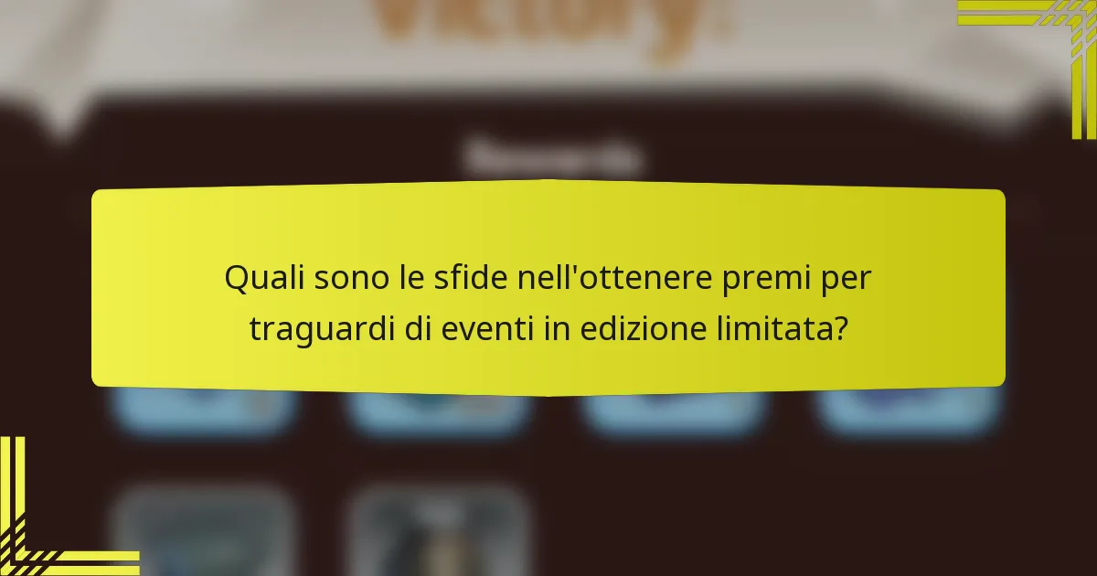 Quali sono le sfide nell'ottenere premi per traguardi di eventi in edizione limitata?