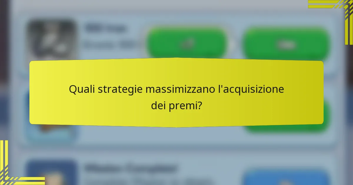 Quali strategie massimizzano l'acquisizione dei premi?