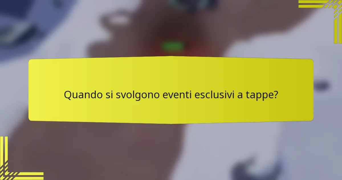 Quando si svolgono eventi esclusivi a tappe?